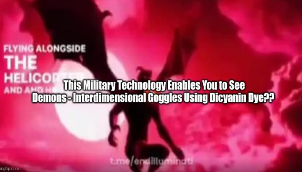Diese Militärtechnologie ermöglicht es Ihnen, Dämonen zu sehen – Interdimensionale Schutzbrillen mit Dicyanin-Farbstoff?? (Video)