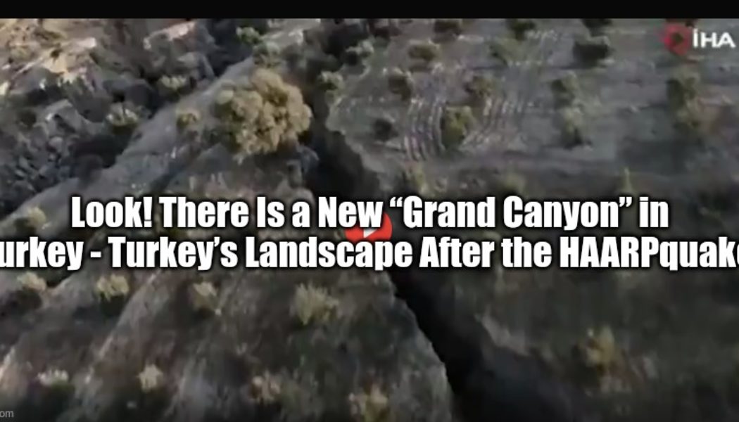 Sehen! Es gibt einen neuen „Grand Canyon“ in der Türkei – Die Landschaft der Türkei nach dem HAARP-Beben (Video)